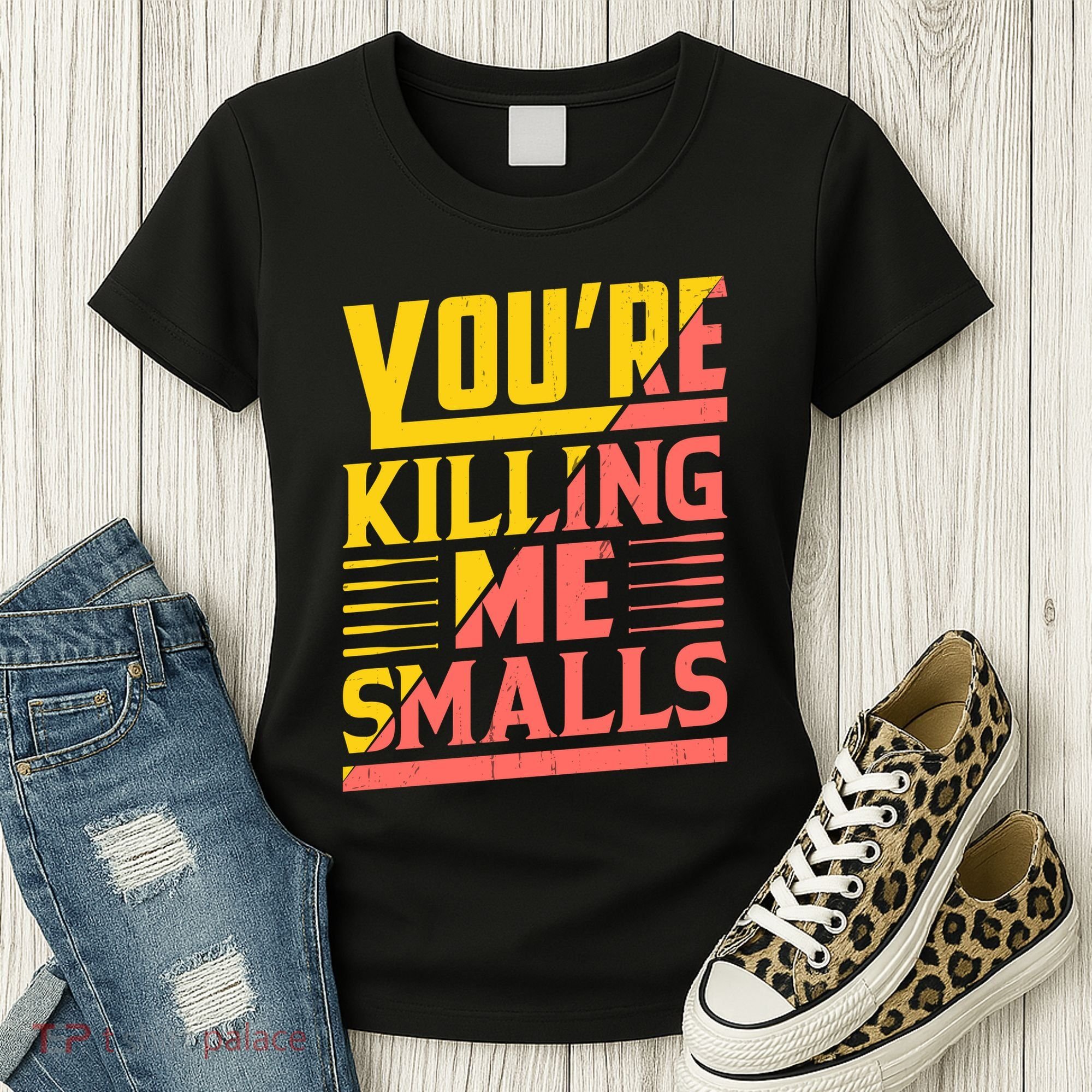 YouRe Killing Me Smalls Print Women's T-Shirt