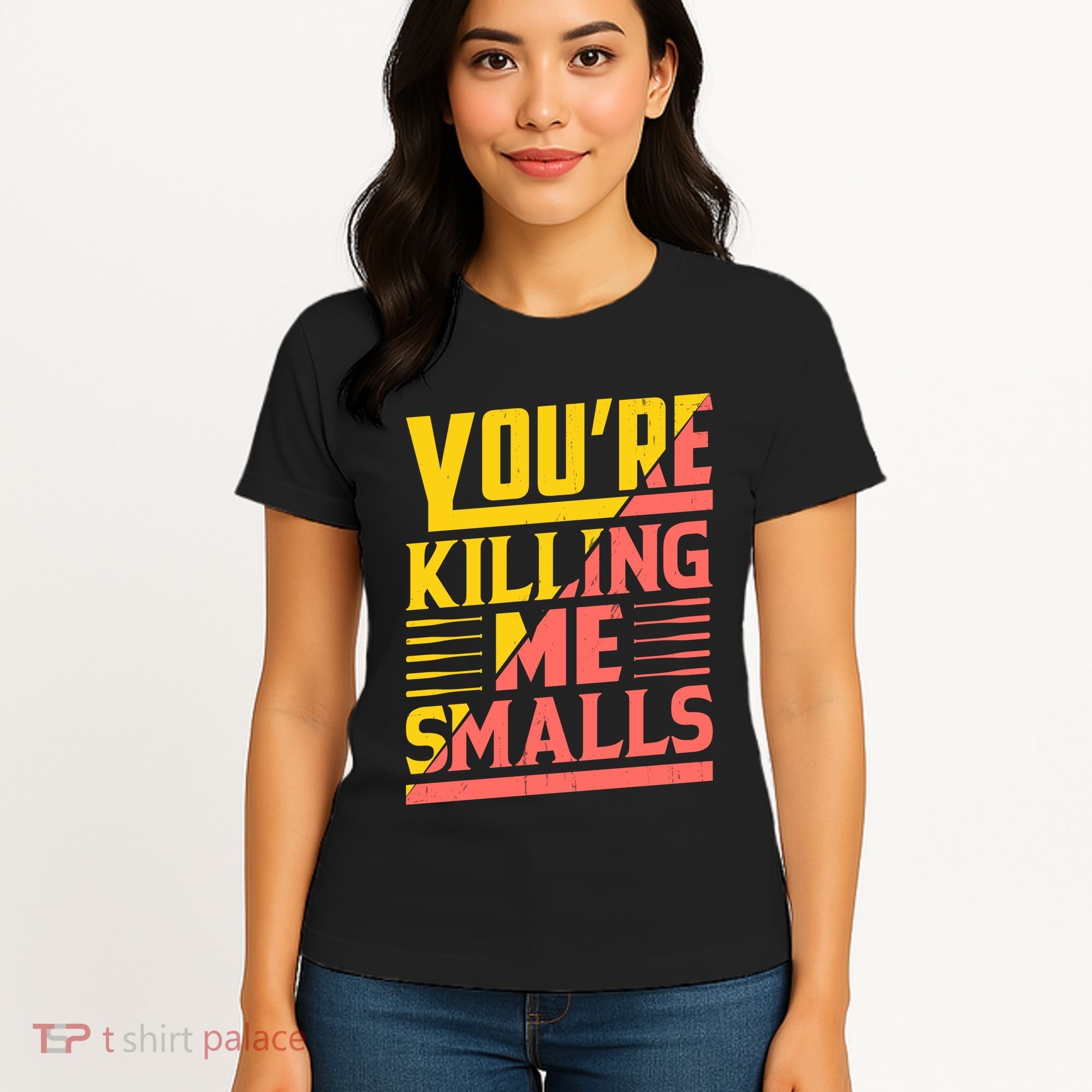 YouRe Killing Me Smalls Print Women's T-Shirt