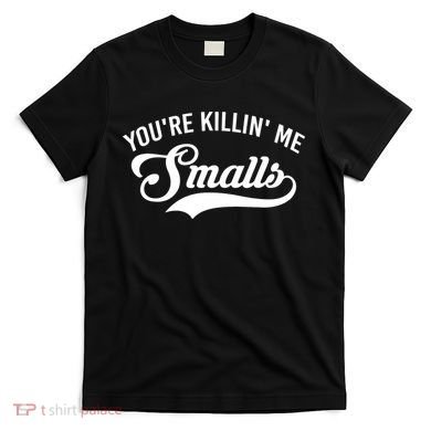 You're Killin Me Smalls Baseball T-Shirt