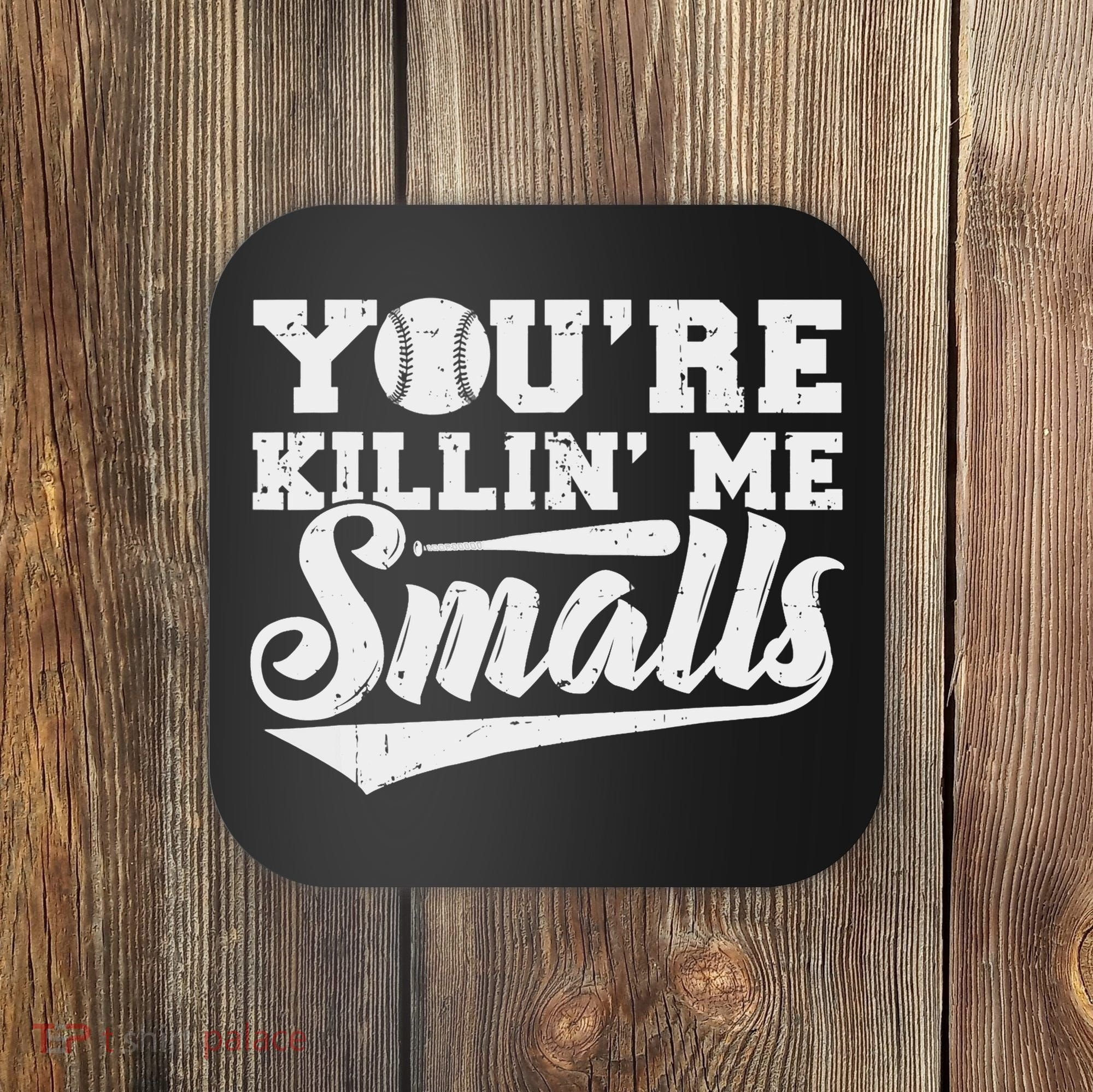You're Killin' Me Smalls Shirt Funny Baseball Coaster