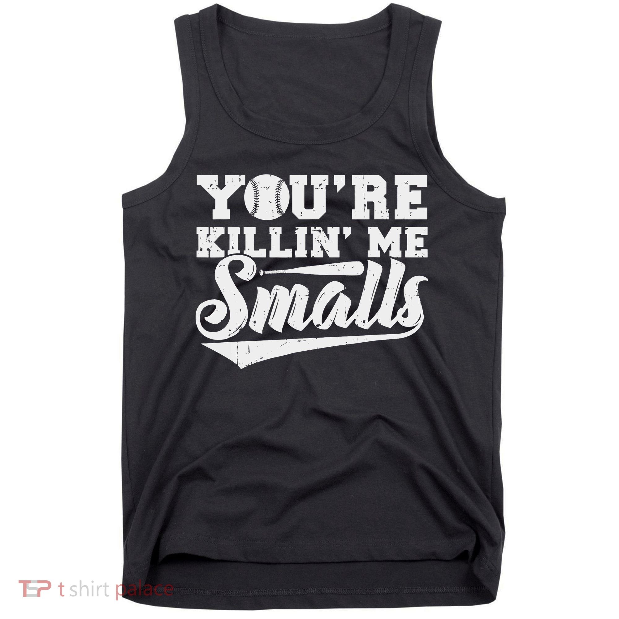 You're Killin' Me Smalls Shirt Funny Baseball Tank Top