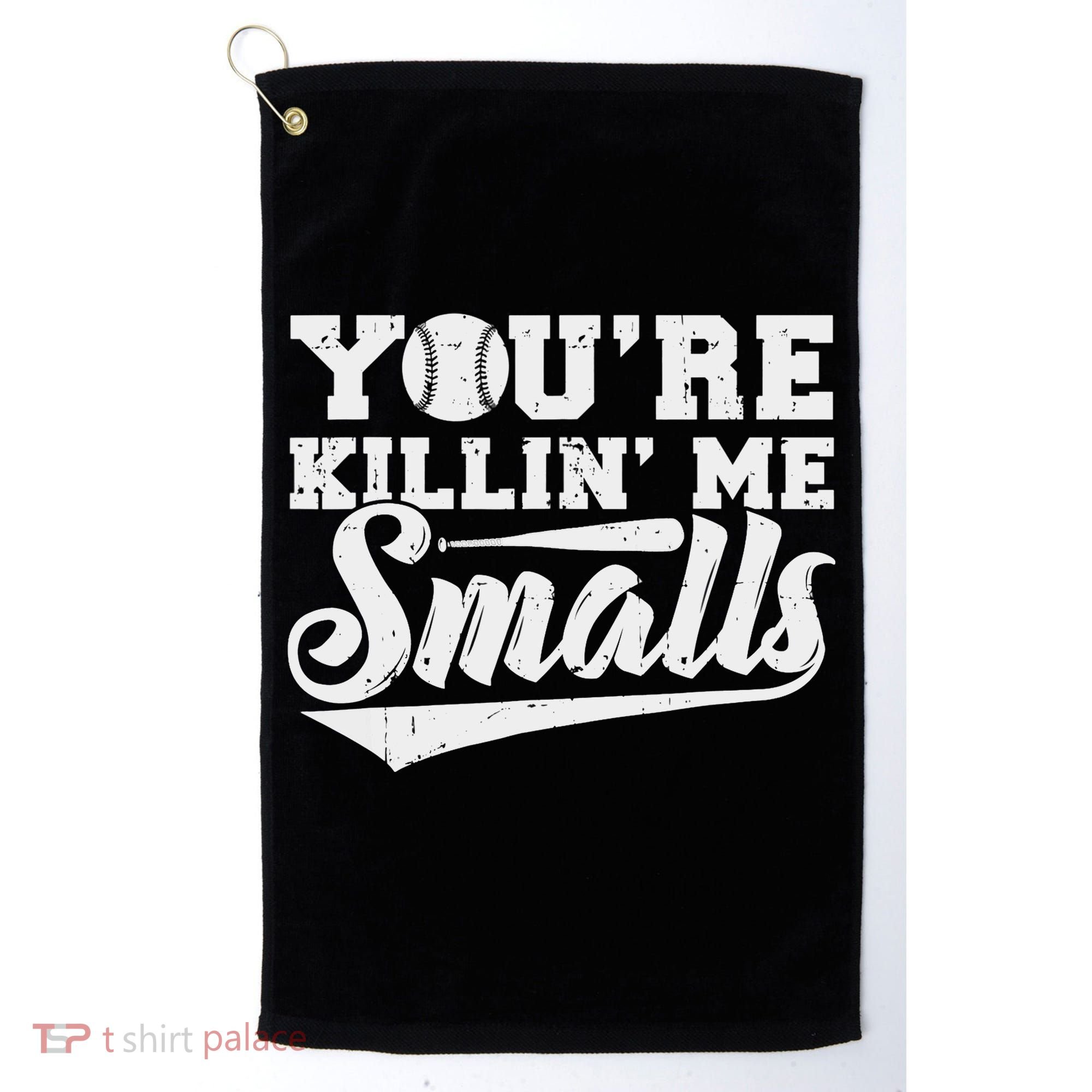 You're Killin' Me Smalls Shirt Funny Baseball Golf Towel