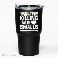 You're Killing Me Smalls Tumbler thumb 0
