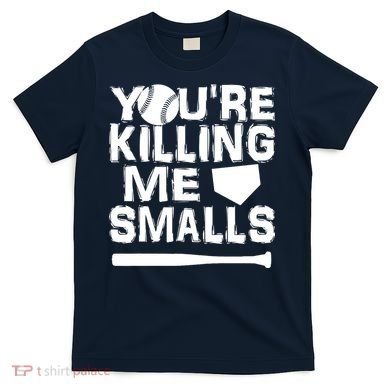You're Killing Me Smalls T-Shirt