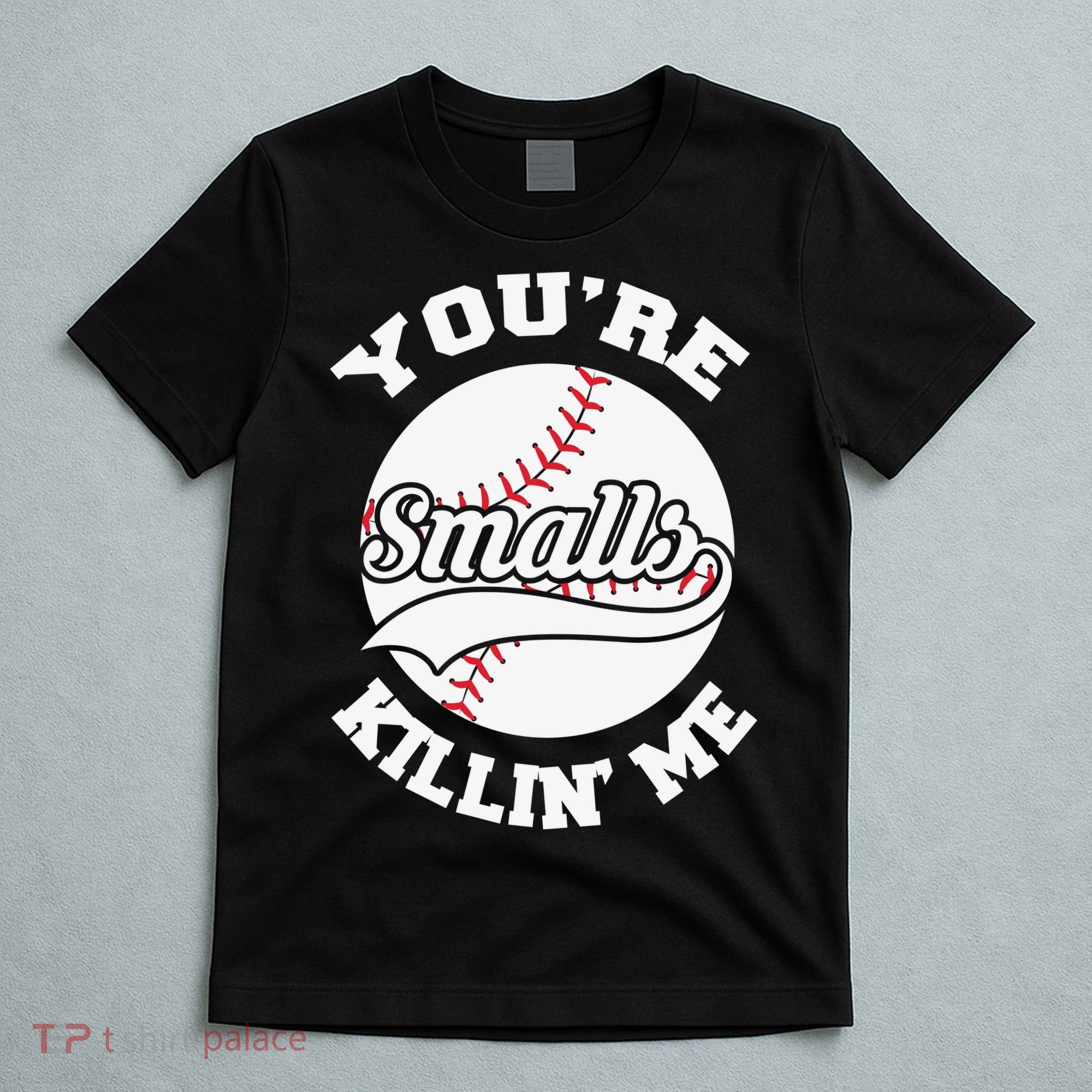 You’re Killing Me Smalls Baseball Gift For Player Sport Team T-Shirt