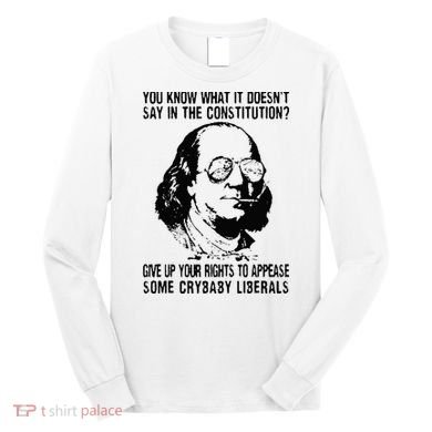 You Know What It Doesn't Say In The Constitution Long Sleeve Shirt