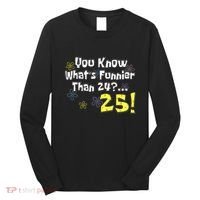 You Know WhatS Funnier Than 24 25 Year Old 25th Birthday Long Sleeve Shirt thumb 0