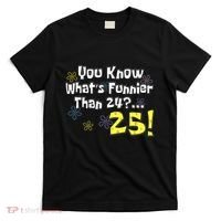 You Know WhatS Funnier Than 24 25 Year Old 25th Birthday T-Shirt thumb 0