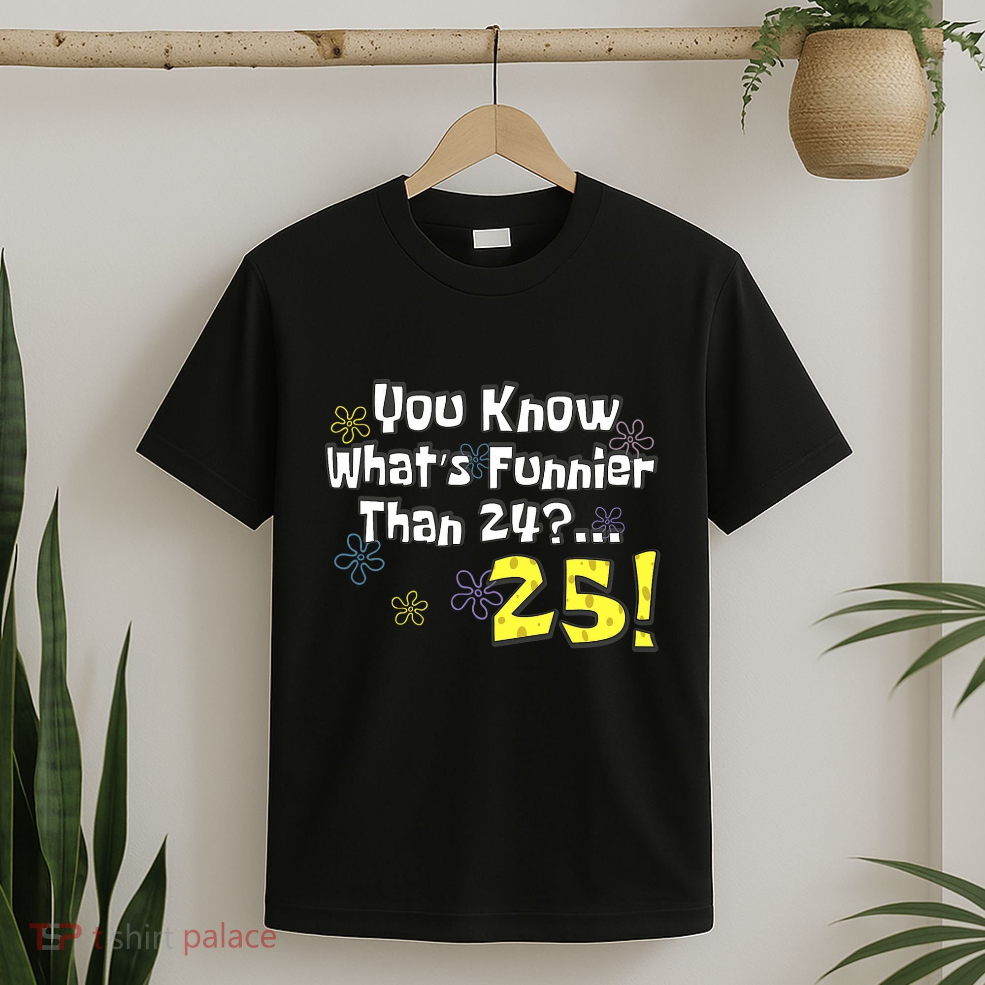 You Know WhatS Funnier Than 24 25 Year Old 25th Birthday T-Shirt