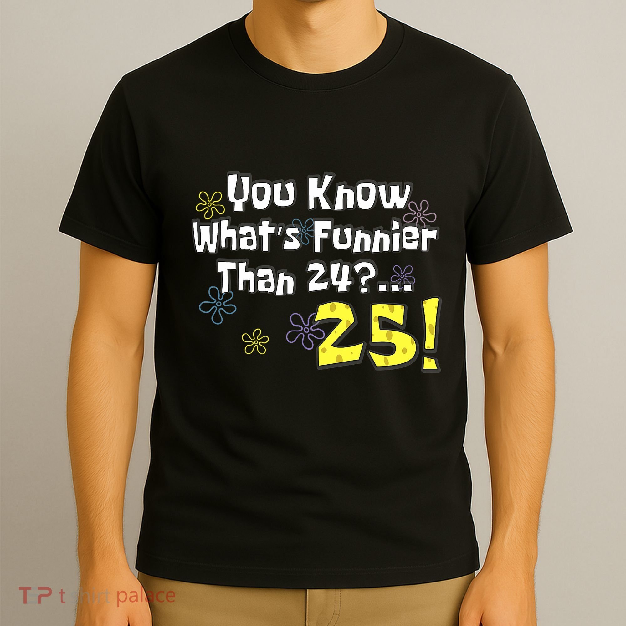 You Know WhatS Funnier Than 24 25 Year Old 25th Birthday T-Shirt