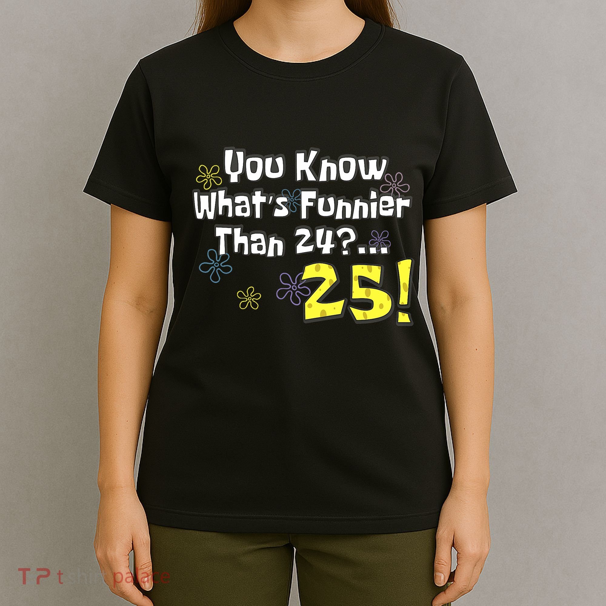 You Know WhatS Funnier Than 24 25 Year Old 25th Birthday T-Shirt