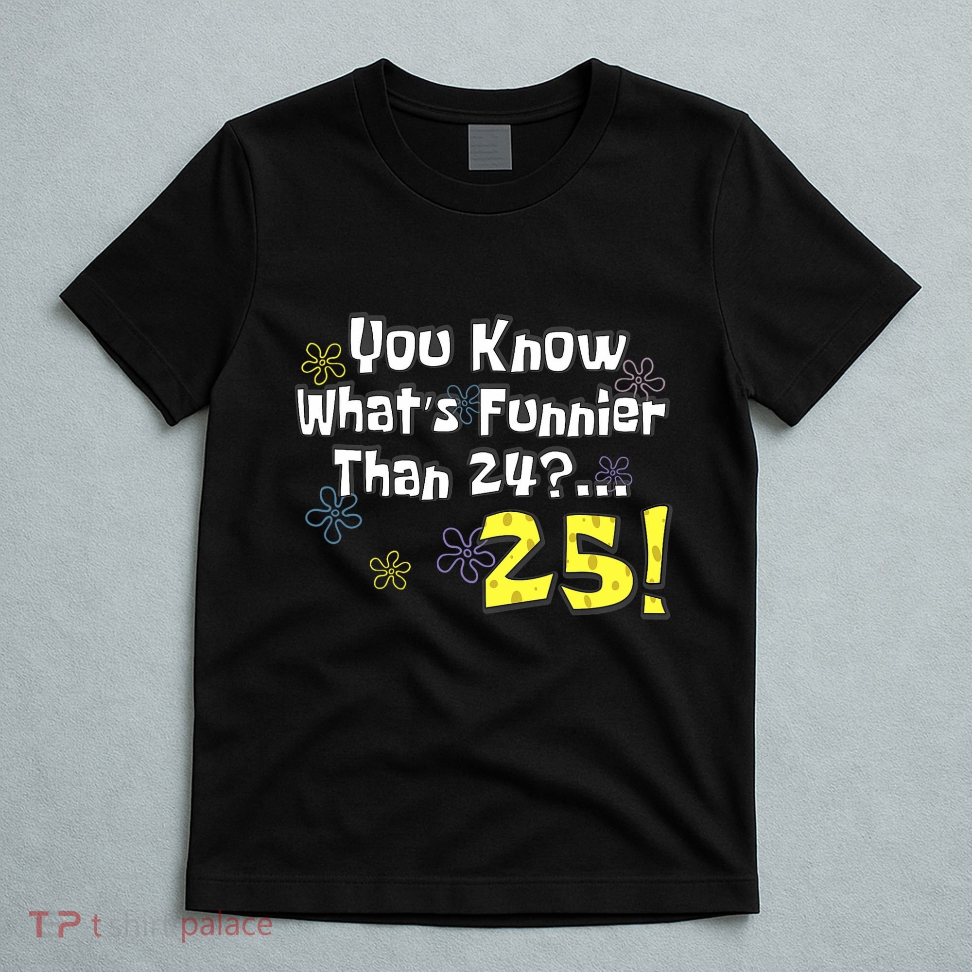 You Know WhatS Funnier Than 24 25 Year Old 25th Birthday T-Shirt