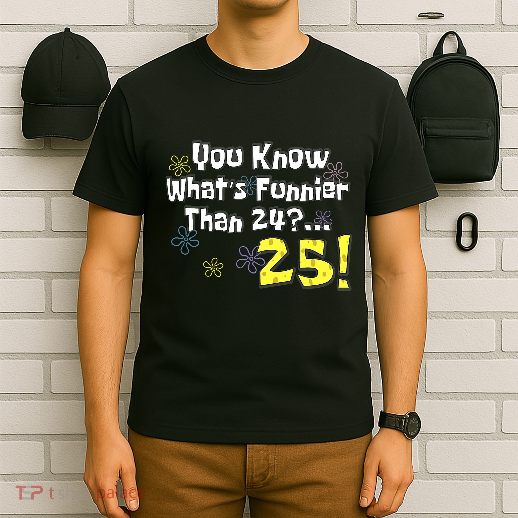 You Know WhatS Funnier Than 24 25 Year Old 25th Birthday T-Shirt