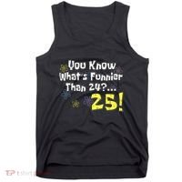 You Know WhatS Funnier Than 24 25 Year Old 25th Birthday Tank Top thumb 0