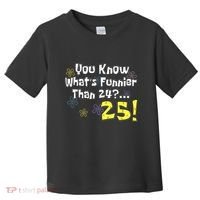 You Know WhatS Funnier Than 24 25 Year Old 25th Birthday Toddler T-Shirt thumb 0