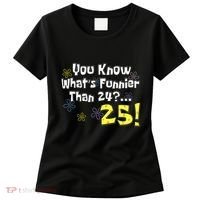 You Know WhatS Funnier Than 24 25 Year Old 25th Birthday Women's T-Shirt thumb 0