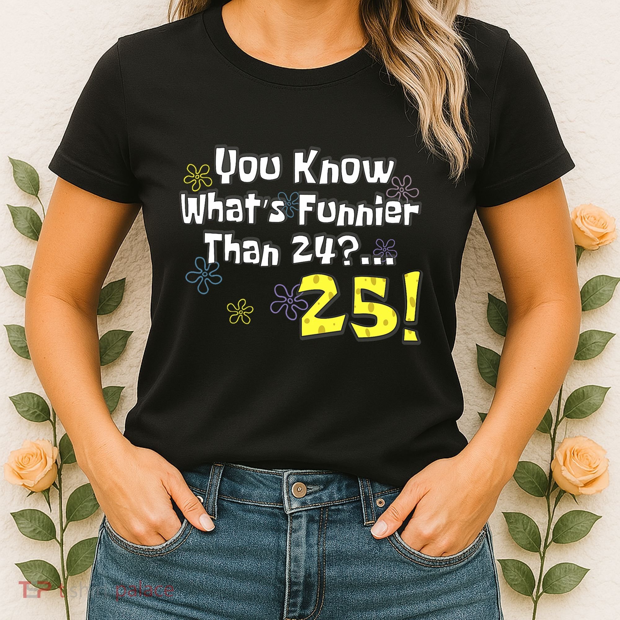 You Know WhatS Funnier Than 24 25 Year Old 25th Birthday Women's T-Shirt