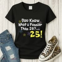 You Know WhatS Funnier Than 24 25 Year Old 25th Birthday Women's T-Shirt thumb 3