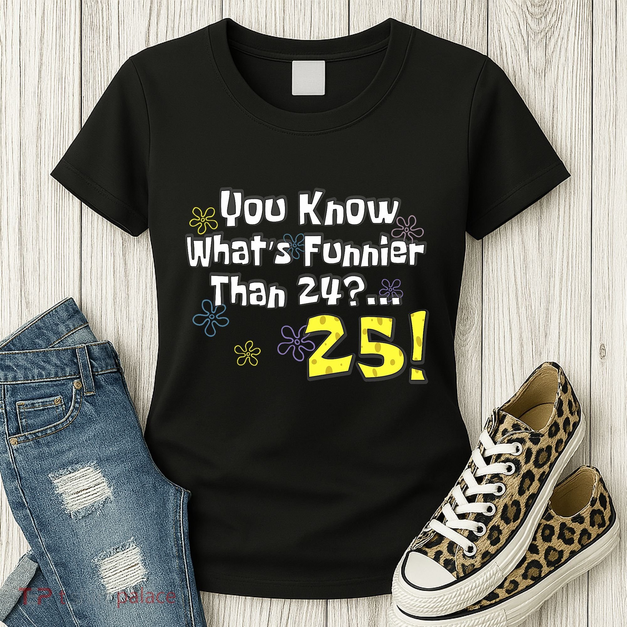 You Know WhatS Funnier Than 24 25 Year Old 25th Birthday Women's T-Shirt
