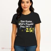 You Know WhatS Funnier Than 24 25 Year Old 25th Birthday Women's T-Shirt thumb 4