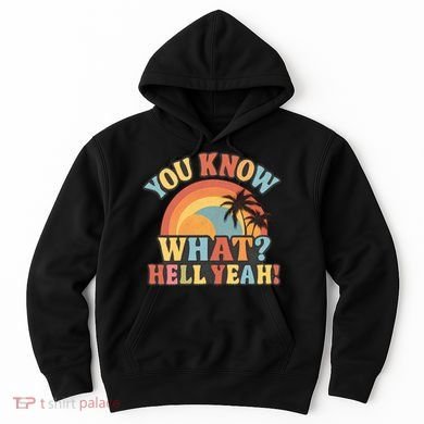 You Know What? Hell Yeah! Hoodie