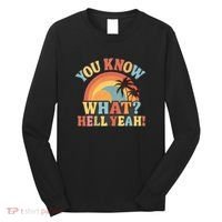 You Know What? Hell Yeah! Long Sleeve Shirt thumb 0