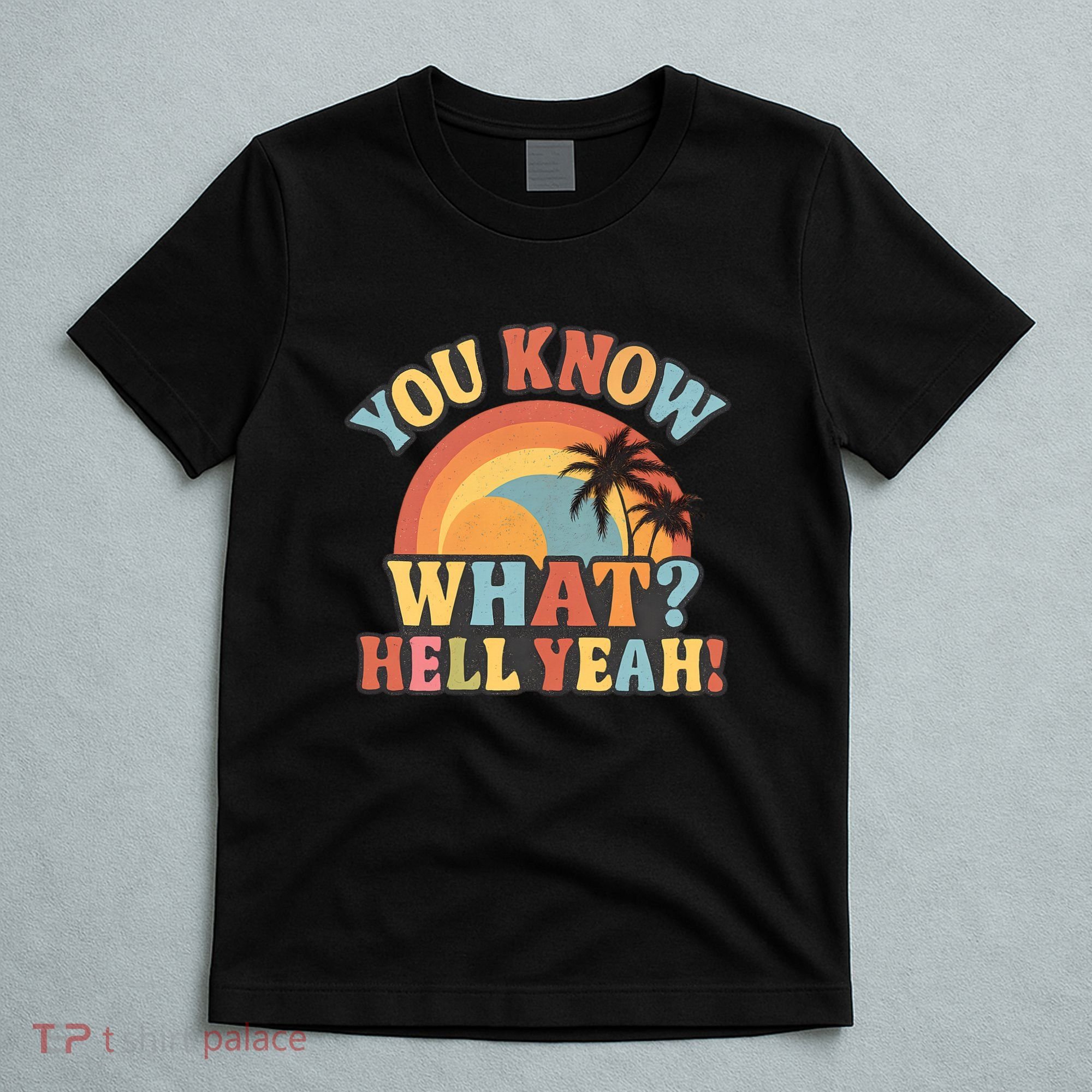 You Know What? Hell Yeah! T-Shirt