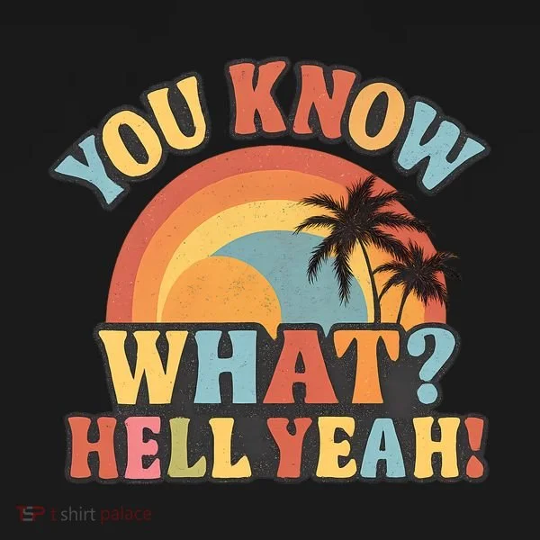 You Know What? Hell Yeah! T-Shirt