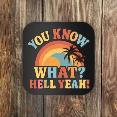 You Know What? Hell Yeah! Coaster