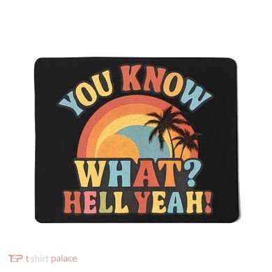 You Know What? Hell Yeah! Mousepad
