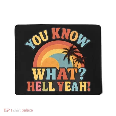 You Know What? Hell Yeah! Mousepad