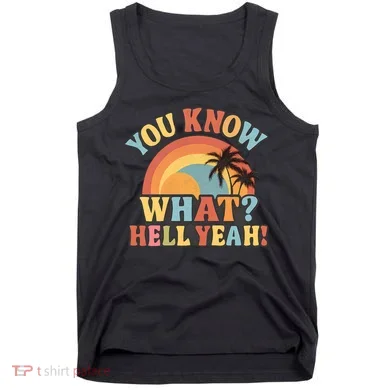 You Know What? Hell Yeah! Tank Top