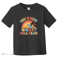 You Know What? Hell Yeah! Toddler T-Shirt thumb 0