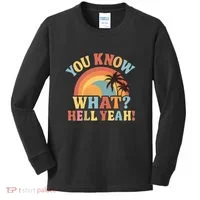 You Know What? Hell Yeah! Kids Long Sleeve Shirt thumb 0