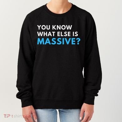 You Know What Else Is Massive Meme Women's Sweatshirt