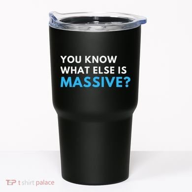 You Know What Else Is Massive Meme Tumbler