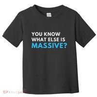 You Know What Else Is Massive Meme Toddler T-Shirt thumb 0