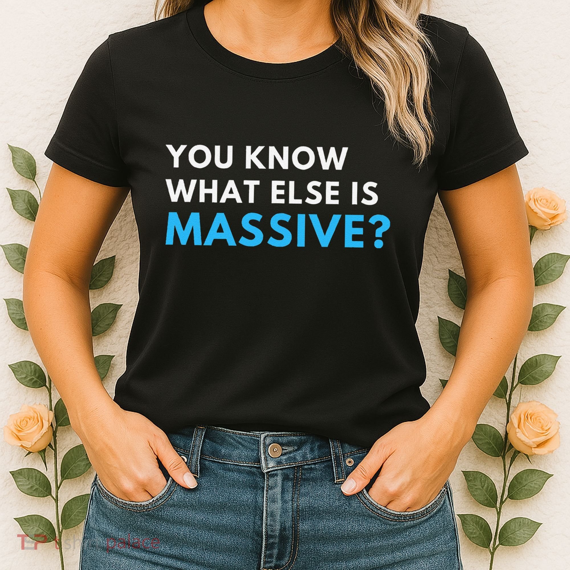 You Know What Else Is Massive Meme Women's T-Shirt
