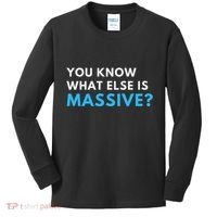 You Know What Else Is Massive Meme Kids Long Sleeve Shirt thumb 0