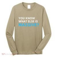 You Know What Else Is Massive Meme Long Sleeve Shirt thumb 0