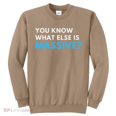 You Know What Else Is Massive Meme Sweatshirt