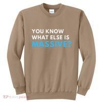 You Know What Else Is Massive Meme Sweatshirt thumb 0