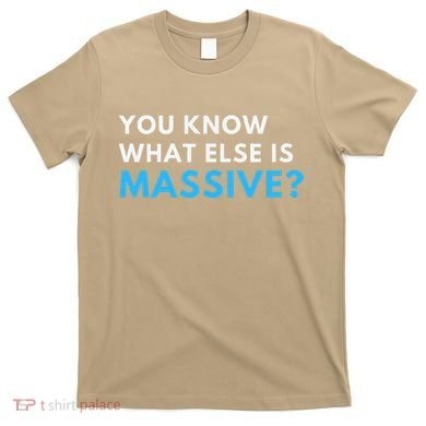 You Know What Else Is Massive Meme T-Shirt