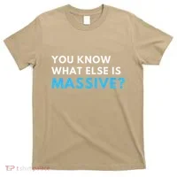 You Know What Else Is Massive Meme T-Shirt thumb 0
