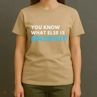 You Know What Else Is Massive Meme T-Shirt thumb 4