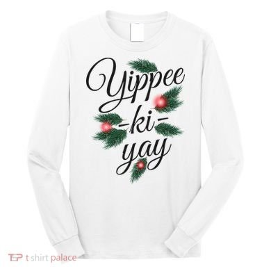 Yippee Ki Yay Christmas Holiday Long Sleeve Shirt