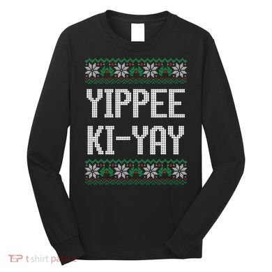 Yippee Ki Yay Funny Christmas Long Sleeve Shirt