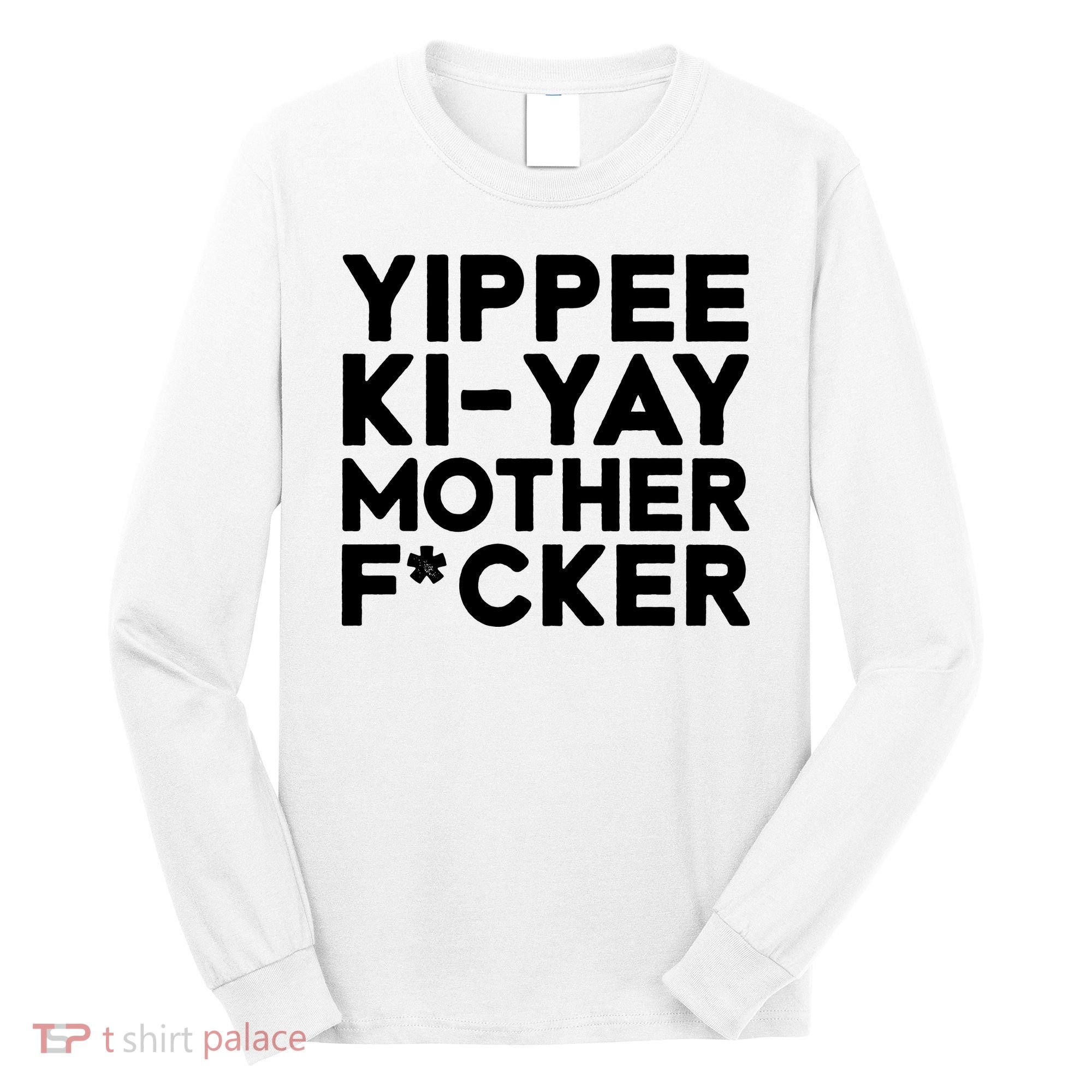 Yippee Ki Yay Mother F Cker Long Sleeve Shirt