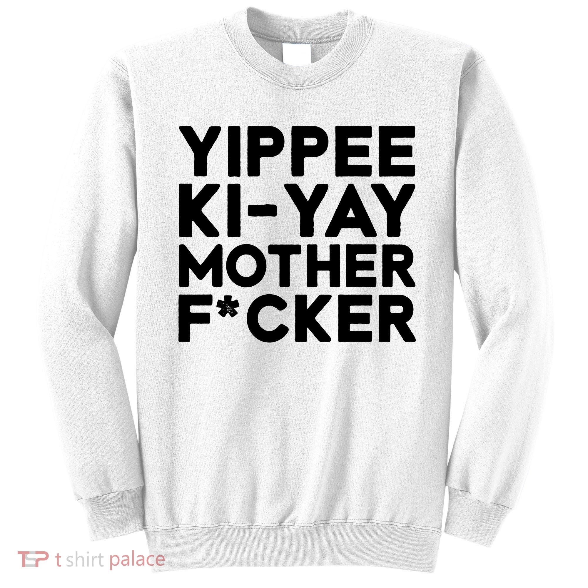 Yippee Ki Yay Mother F Cker Sweatshirt