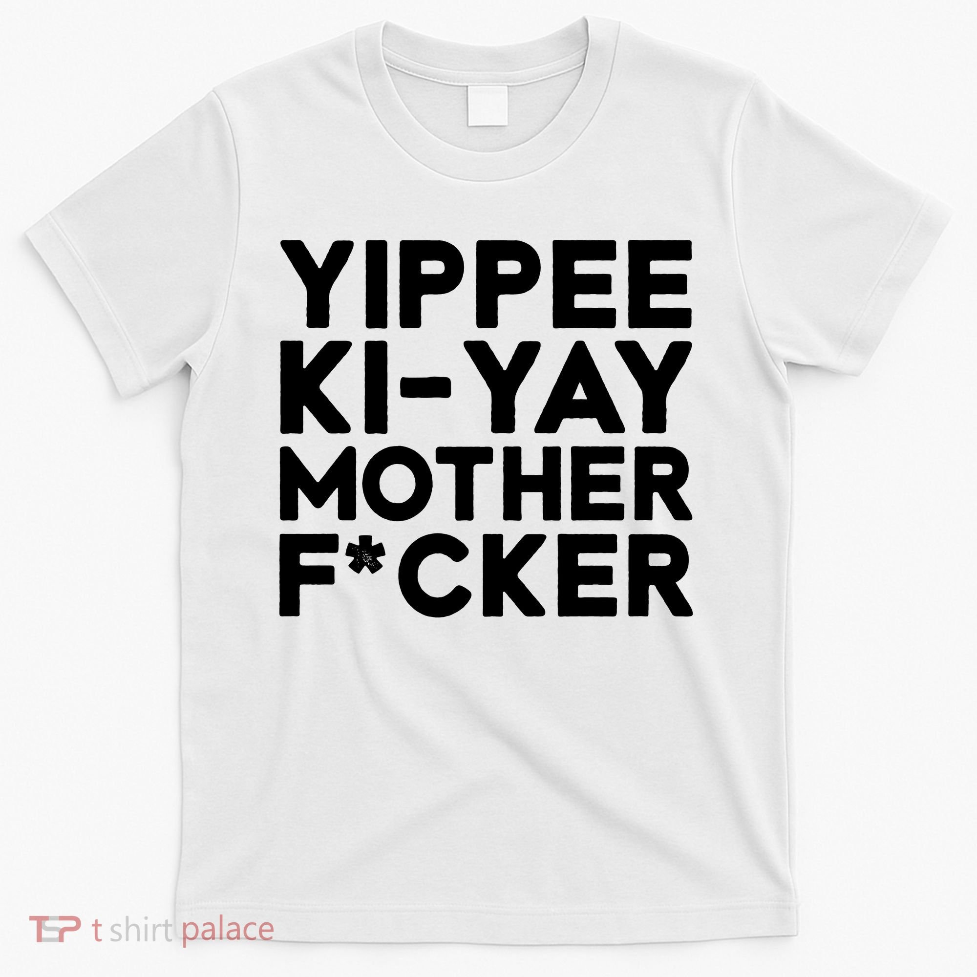 Yippee Ki Yay Mother F Cker T-Shirt